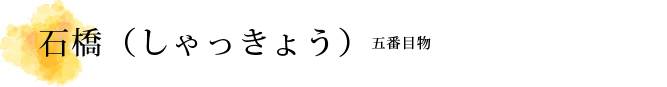 石橋（しゃっきょう）解説